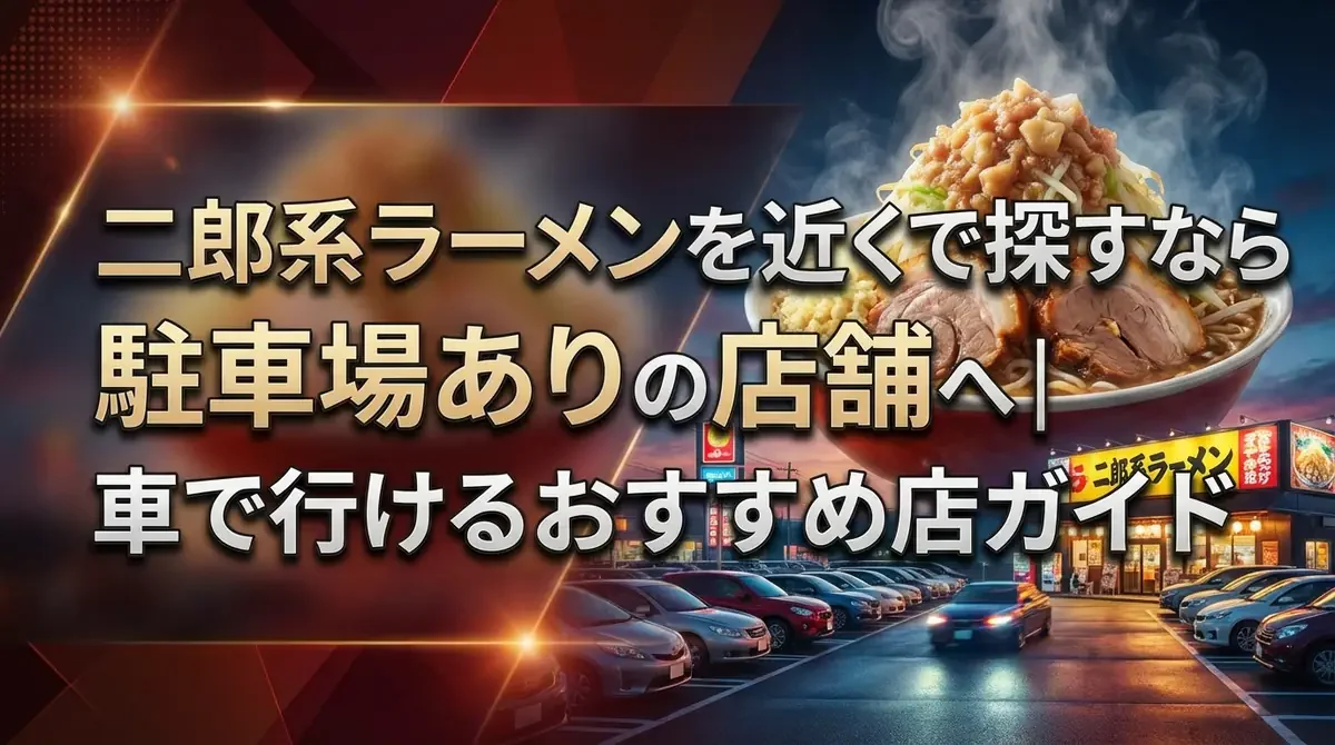 二郎系ラーメンを近くで探すなら駐車場ありの店舗へ｜車で行けるおすすめ店ガイド