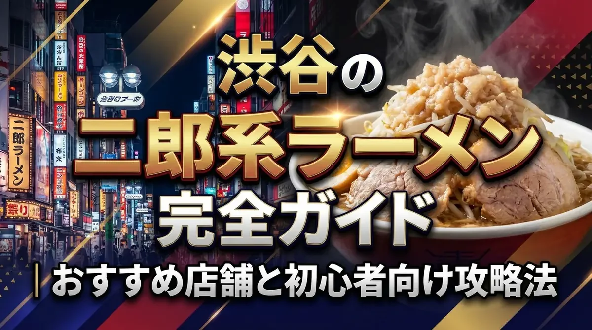 渋谷の二郎系ラーメン完全ガイド｜おすすめ店舗と初心者向け攻略法