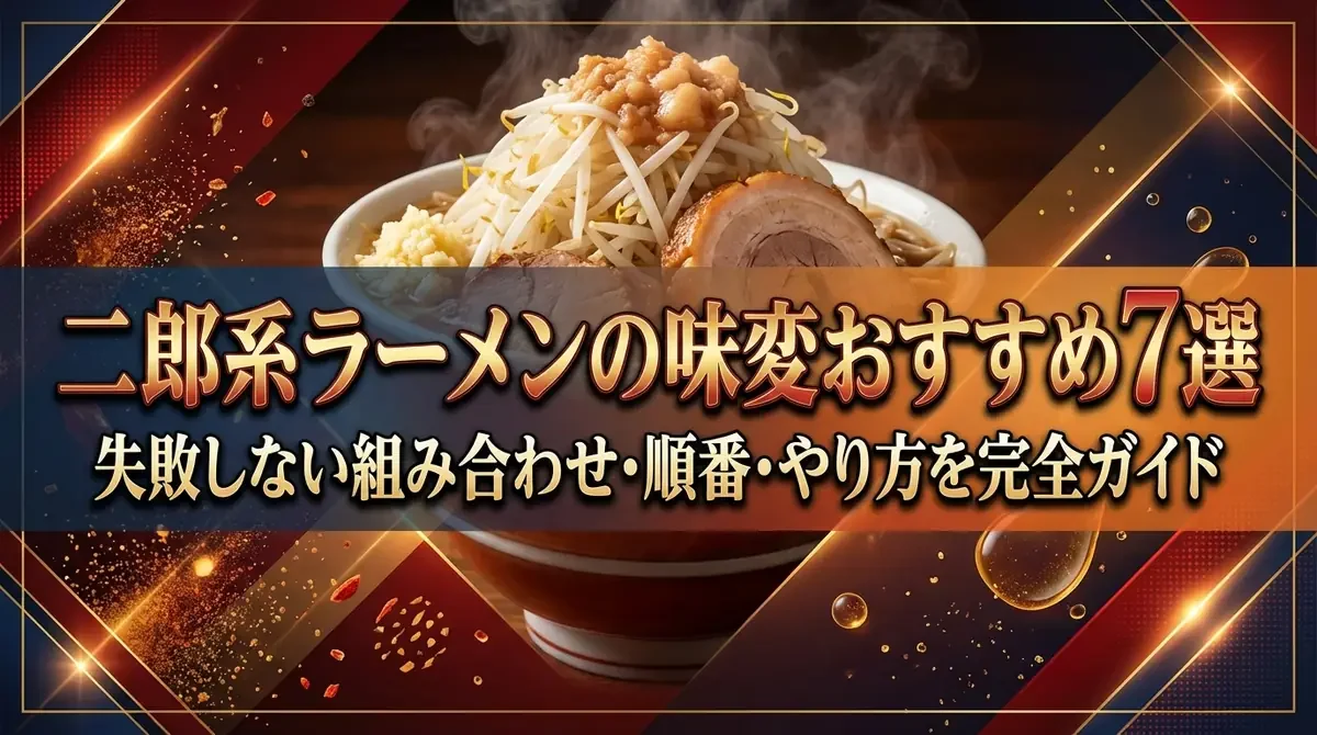 二郎系ラーメンの味変おすすめ7選｜失敗しない組み合わせ・順番・やり方を完全ガイド