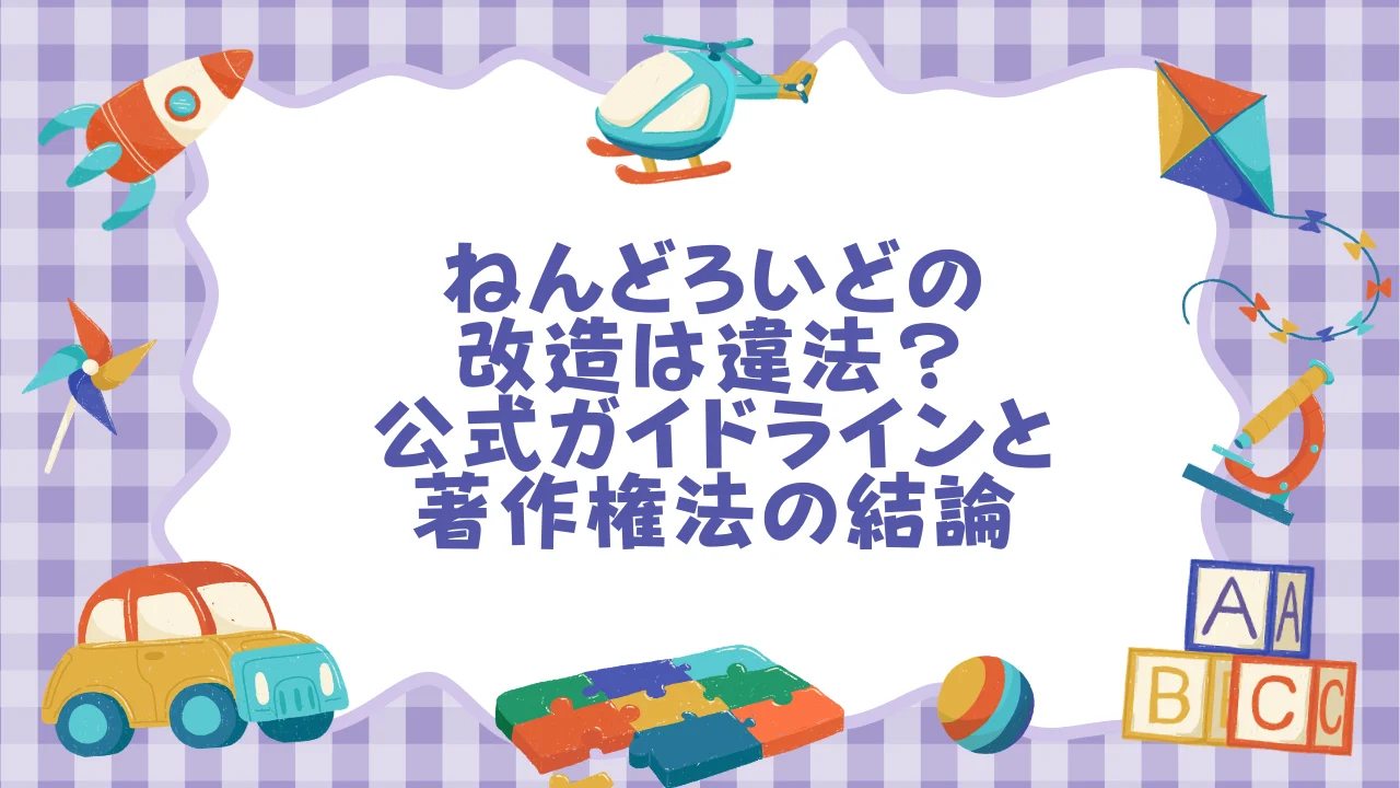 ねんどろいどの改造は違法？──公式ガイドラインと著作権法の結論.webp