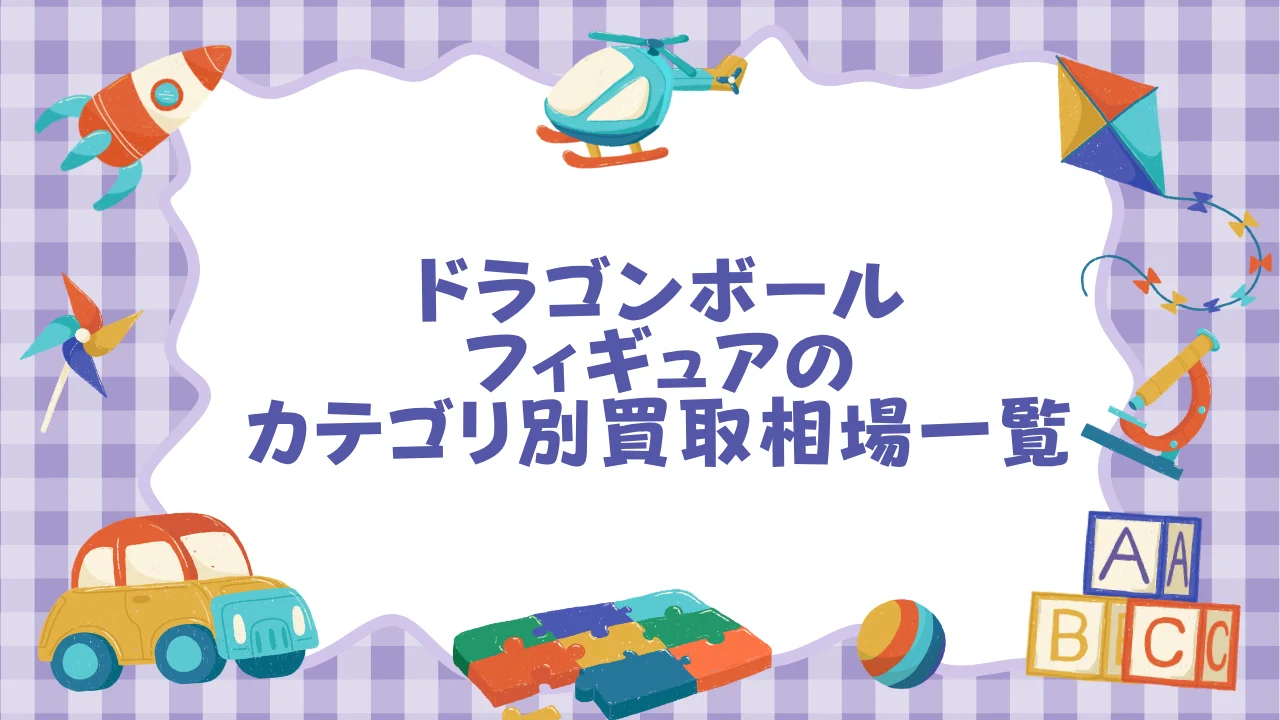 カテゴリ別ドラゴンボールフィギュアの買取相場一覧【カテゴリ別・2026年6月時点】.webp