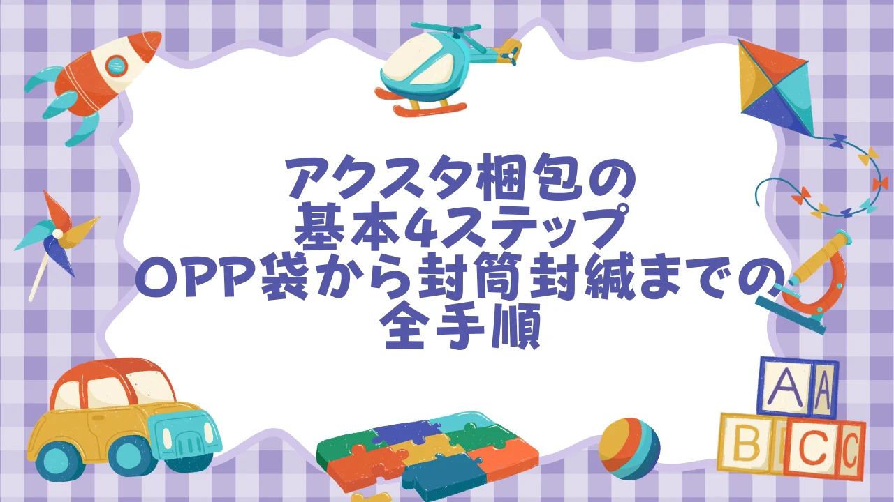 アクスタ梱包の基本4ステップ——OPP袋から封筒封緘までの全手順.webp