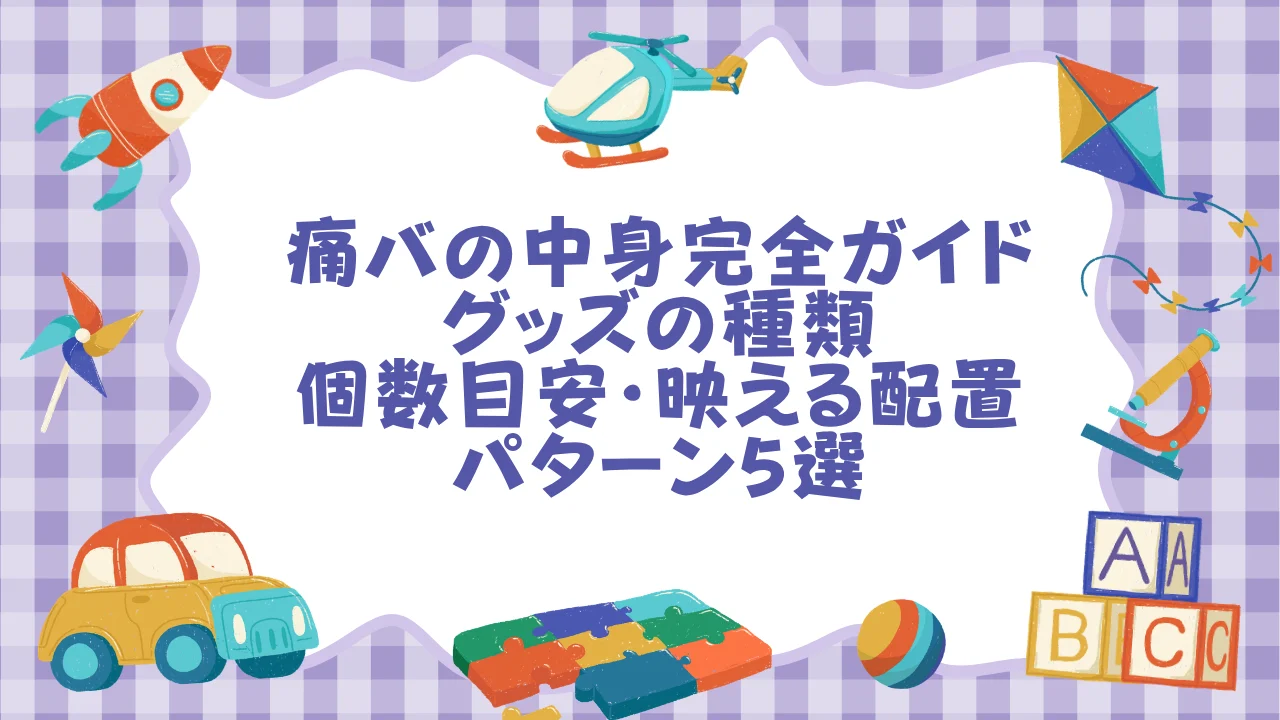 痛バの中身完全ガイド｜グッズの種類・個数目安・映える配置パターン5選