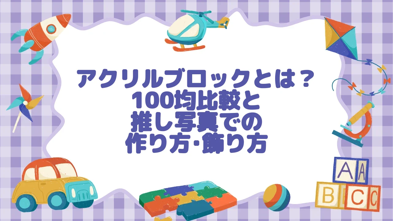 アクリルブロックとは？100均比較と推し写真での作り方・飾り方