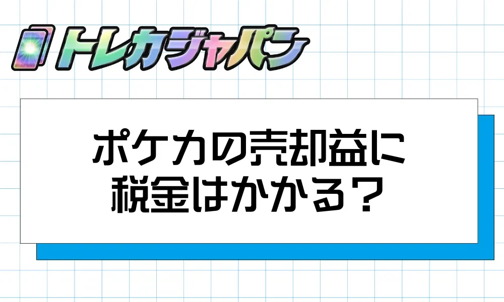 ポケカの売却益に税金はかかる?基本ルールを確認