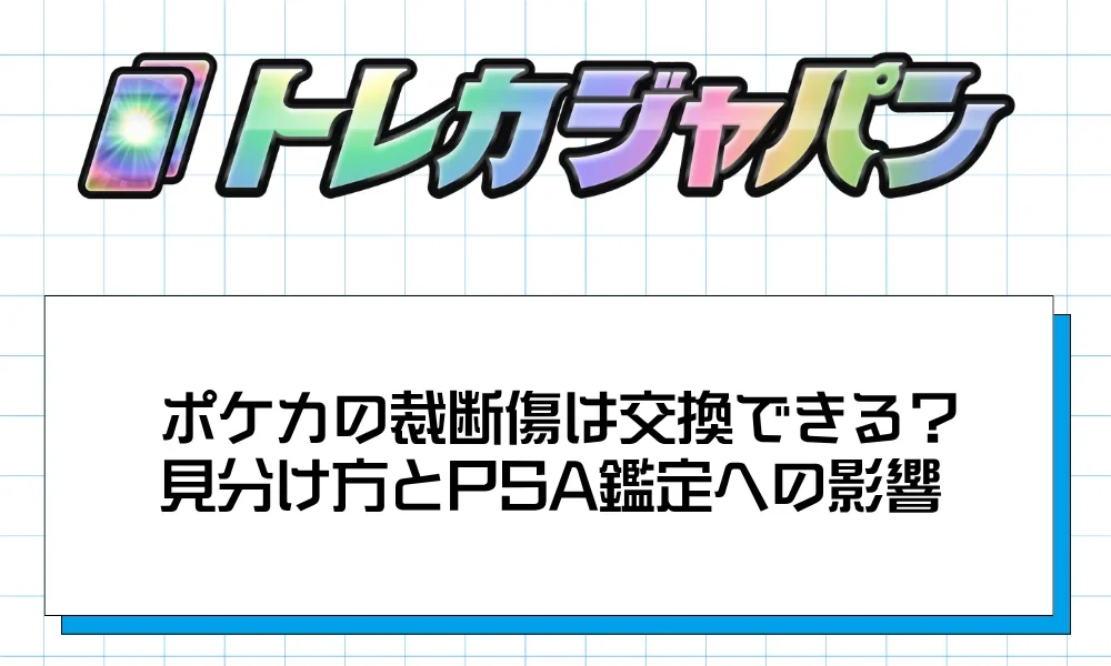 ポケカの裁断傷とは?見分け方・PSA鑑定・交換手順まで徹底解説