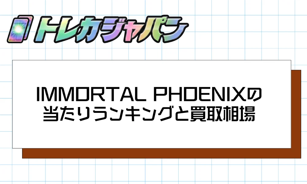 IMMORTAL PHOENIXの当たりランキングと買取