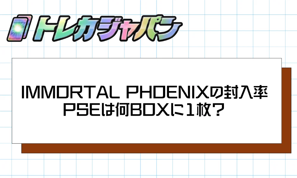 IMMORTAL PHOENIXの封入率|PSEは何BOXに1枚?